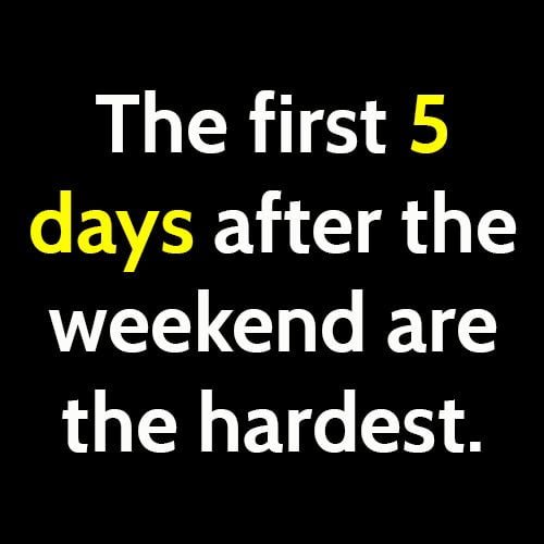 Funny meme: the first five days after the weekend are the hardest
