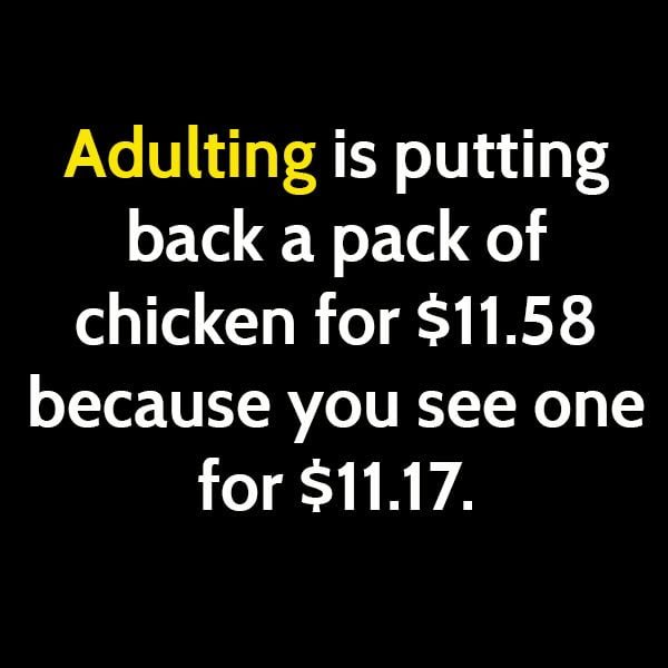 Funny meme: adulting is putting back a pack of chicken for 11.58 because you see one for 11.17.