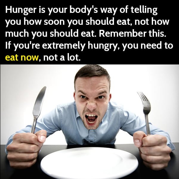life hack: when you are hungry, you have to eat soon, not a lot.