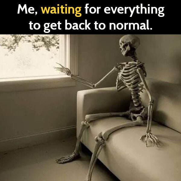 Funny meme: me waiting for everything to get back to normal