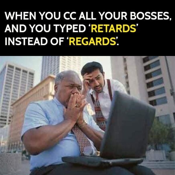 Funny meme: when you cc all your bosses and you typed retards instead of regards.