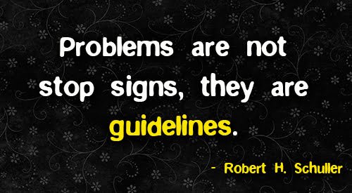 Positive quote about marriage: "Problems are not stop signs, they are guidelines."- Robert H. Schuller.