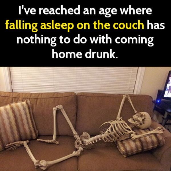 Funny meme: I've reached an age when falling asleep on the ouch has nothing to do with coming home drunk.