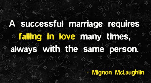 Positive quote about marriage: "A successful marriage requires falling in love many times, always with the same person." - Mignon McLaughlin