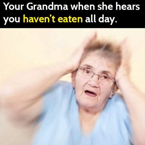 Funny meme: Grandma when she hears you haven't eaten all day