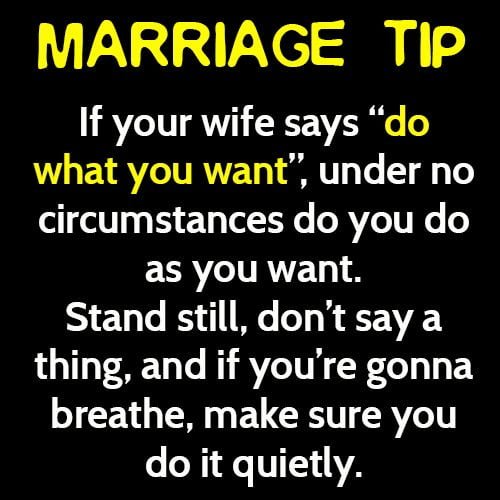 Funny meme: Marriage tip - if your wife says do what you want, under no circumstances do you do as you want.