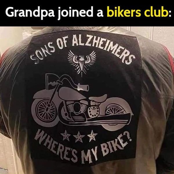 Funny meme: Grandpa joined a bikers club Son of Alzheimer where's my bike