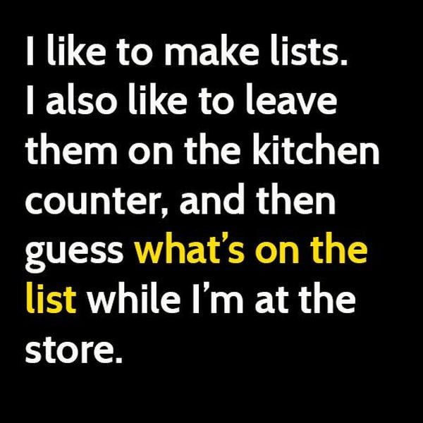Funny meme: I like to make lists. I also like to leave them on the kitchen counter, and then guess what's on the list while I'm at the store.
