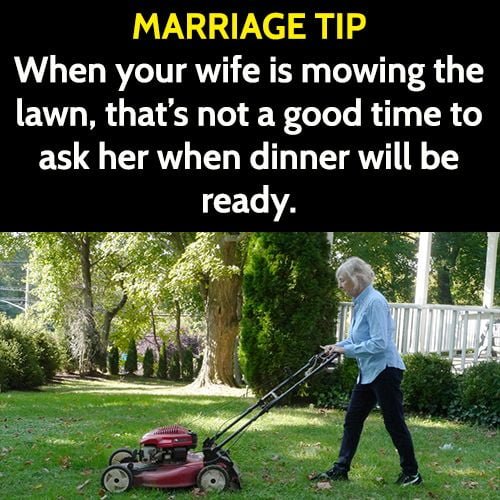 Funny meme: When your wife is mowing the lawn, that's not a good time to ask her when dinner will be ready.