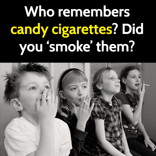 who remembers childhood memories - who remembers candy cigarettes? Did you 'smoke' them?