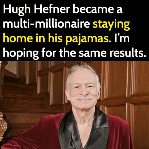 funny 2020 meme: hugh hefner became a multi millionaire staying home in his pajamas