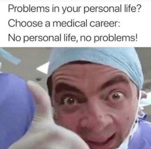 Funny medical meme: Problems in your personal life? Choose a medical career: no personal life, no problems!