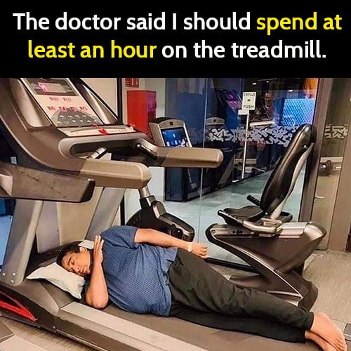 Funny hilarious meme: when the doctor says you should spend at least an hour on the treadmill.
