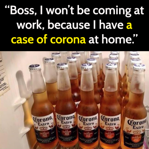 Funny work meme: I won't be coming into work because I have a case of corona at home.