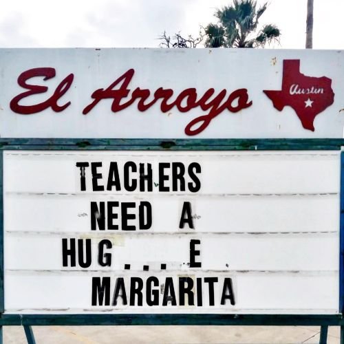 Funny restaurant sign: teachers need a hug...e margarita.