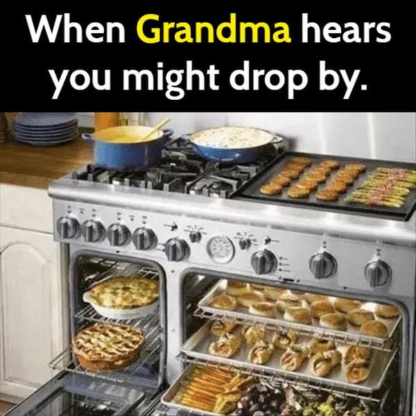 Funny meme: when grandma hears you might drop by.
