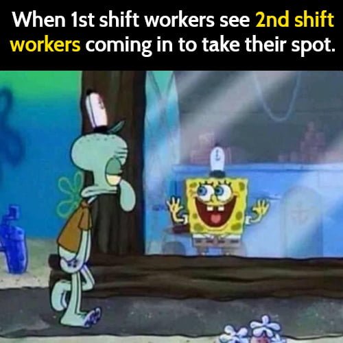 Funny work meme: when 1st shift workers see 2nd shift workers coming in to take their spot