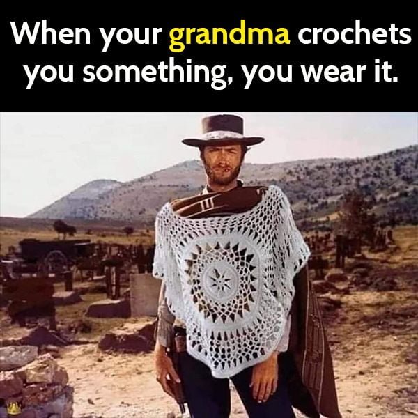 Funny meme: when your grandma crochets you something, you wear it.