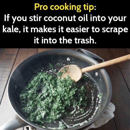 Funny weight loss diet meme: pro cooking tip: if you stir coconut oil into your kale, it makes it easier to scrape it into the trash.