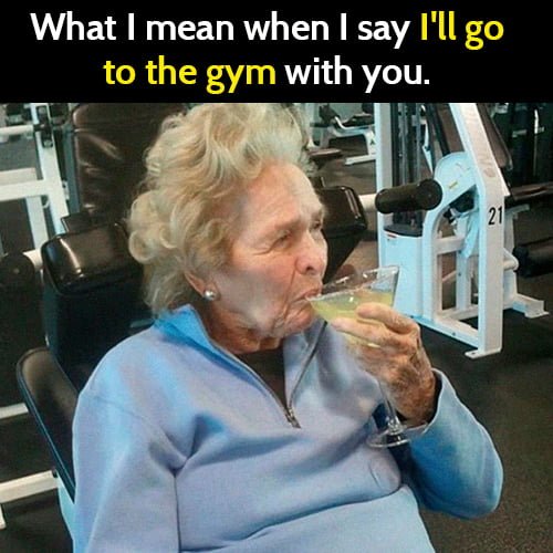 Funny meme: what I mean when I say I'll go to the gym with you