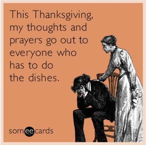 Funny Thanksgiving meme: This Thanksgiving, my thoughts and prayers go out to everyone who has to do the dishes.