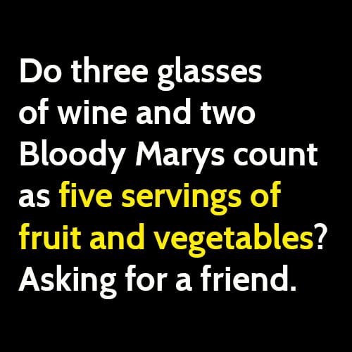 Funny meme: do three glasses of wine and two bloody marys count as five servings of fruit and vegetables? Asking for a friend.