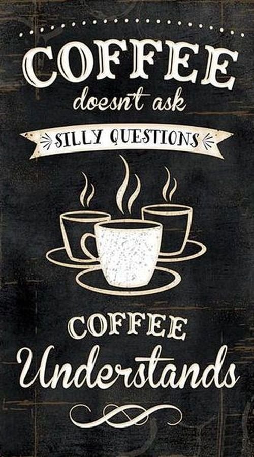 Funny coffee meme: Coffee doesn't ask silly questions. Coffee understands.