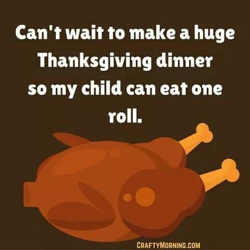 Funny Thanksgiving meme: can't wait to make a huge Thanksgiving dinner so my child can eat one roll.