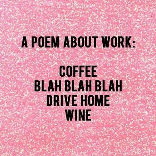 Funny coffee meme: a poem about work: coffee blah blah blah drive home wine