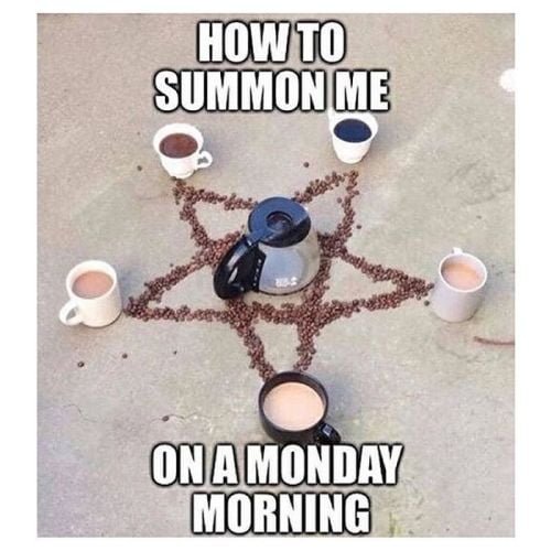 Funny coffee meme: how to summon me on a Monday morning.