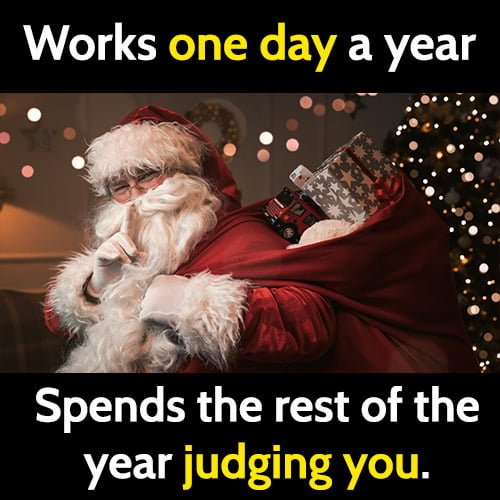 Funny Christmas Meme: Santa works one day a year, spends the rest of it judging you.