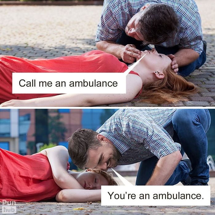 Hilarious pun funny joke: call me an ambulance. You're an ambulance.