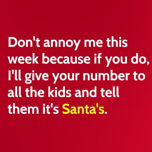 Funny Christmas meme: Don't annoy me this week because if you do, I'll give your number to all the kids and tell them is Santa's.