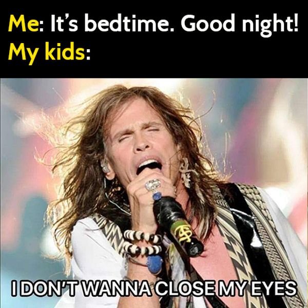 Funny mom meme: When it's bedtime, the kids - I don't wanna close my eyes