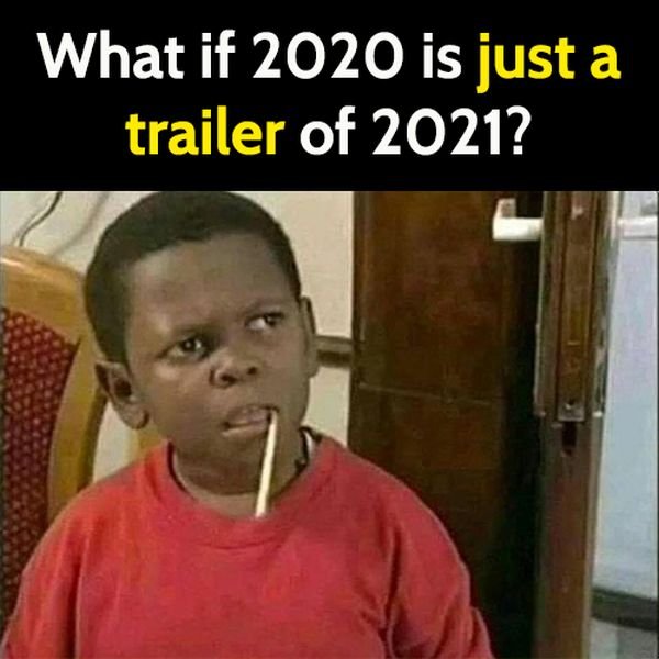 Funny 2021 meme: what if 2020 is just a trailer of 2021?