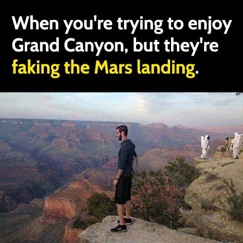 Funny hilarious meme: When you're trying to enjoy Grand Canyon, but they're faking the Mars landing.