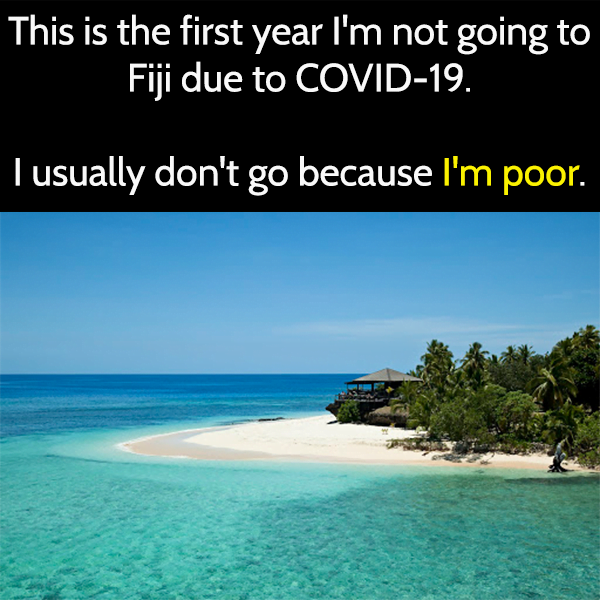 Funny best memes that sum up 2020: 2020 was the forst year I didn't go to fiji because of covid