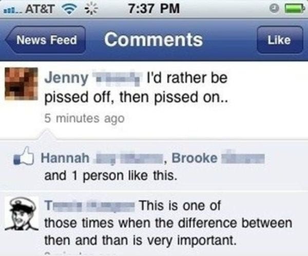 Funny grammar and spelling mistakes: I'd rather be pissed off, then pissed on.