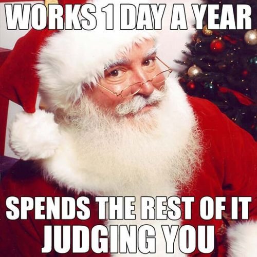 Funny meme: Santa works 1 day a year, spends the rest of it judging you.