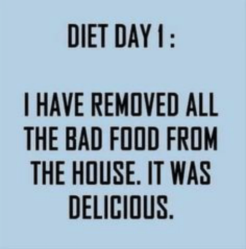 Funny diet meme: I have removed all the bad food from the house. It was delicious.