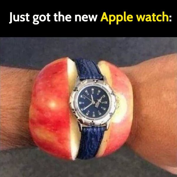 Funny random meme: Just got the new Apple Watch