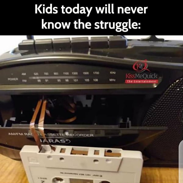 Funny nostalgic meme: Kids today will never know the struggle cassette player