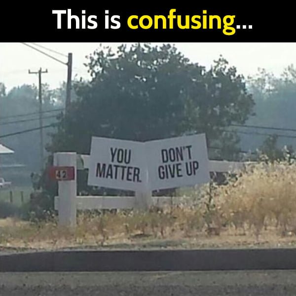 Hilarious meme: confusing sign you don't matter give up.