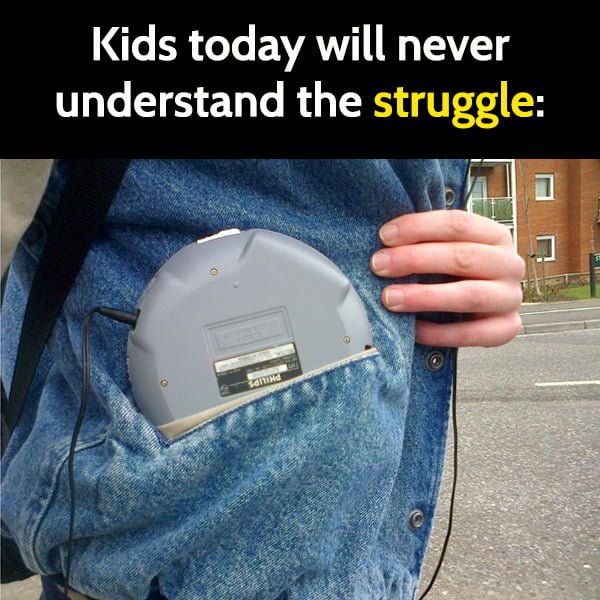 Funny nostalgic meme: Kids today will never understand the struggle of fitting a cd player into your pocket