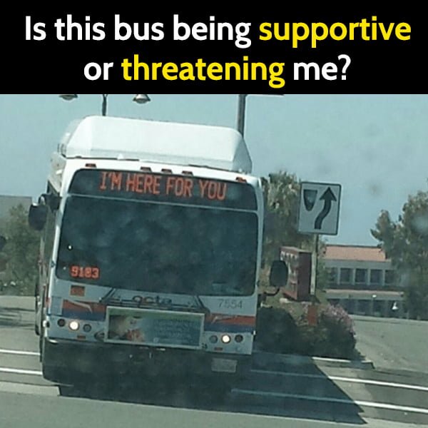 Funny bus: Is this bus being supportive or threatening me? I'm here for you