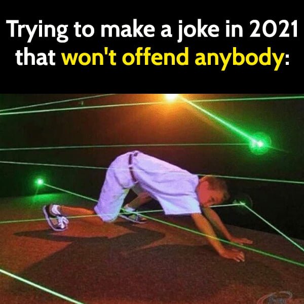 Hilarious meme: Trying to make a joke in 2021 that won't offend anybody.