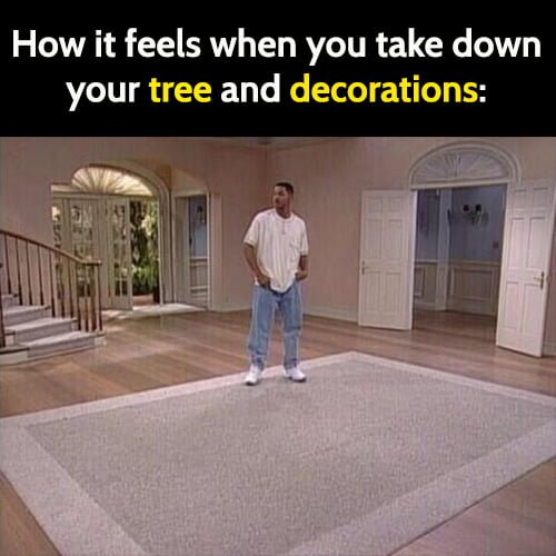 Funny memes January 2021: How it feels when you take down your tree and decorations.
