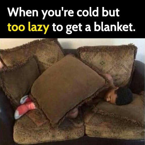 Funny lazy meme: When you're cold but too lazy to get a blanket.
