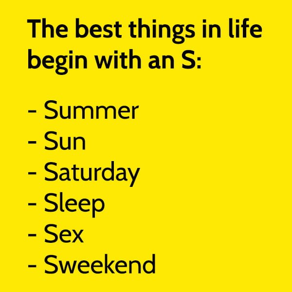 The best things in life begin with an S:
