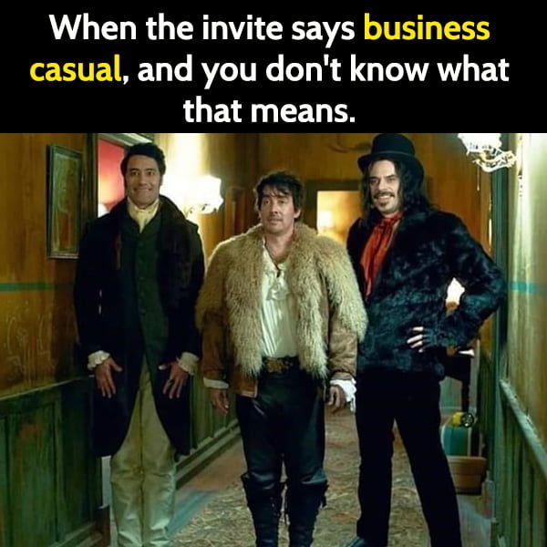 Hilarious meme: When the invite says business casual, and you don't know what that means.